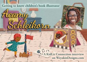 Getting to know children's book illustrator, Acamy Schleikorn. A KidLit Connection interview on WeyakinDesigns.com.